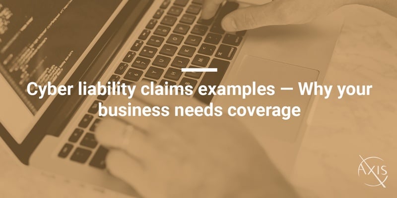 Cyber liability claims examples - Why your business needs coverage